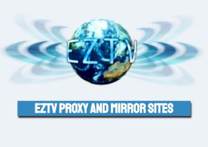Best EZTV Proxy and Mirror Sites You Can Use in 2021
