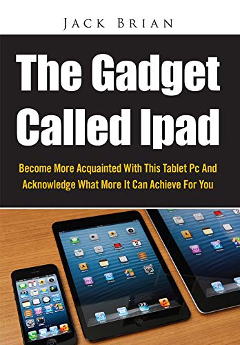 The Gadget Called Ipad: A Revolutionary Tablet PC with Endless Possibilities