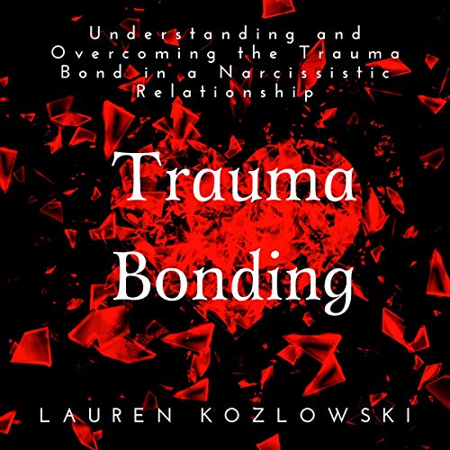 Trauma Bonding: Understanding and Overcoming the Trauma Bond