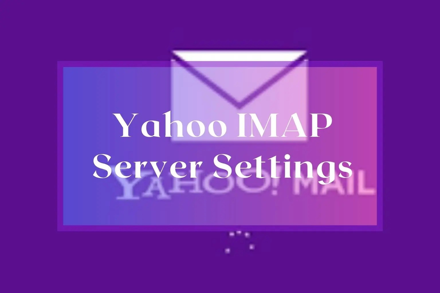 Guide To Yahoo Mail IMAP Settings