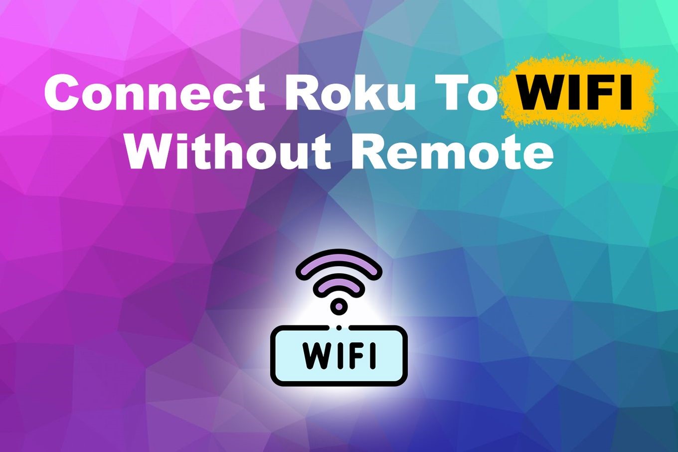 how-to-connect-roku-to-wi-fi-without-a-remote