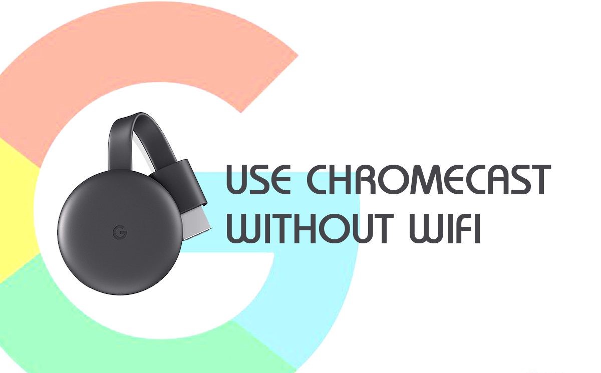 How To Use Chromecast Without Wi-Fi