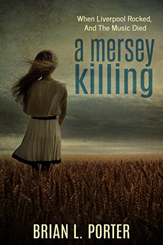 A Mersey Killing: When Liverpool Rocked, And The Music Died (Mersey Murder Mysteries Book 1)