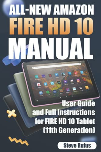 All-new Amazon Fire HD 10 Tablet Manual: User Guide and Full Instructions for Fire HD 10 Tablet, 2021 Release (11th Generation)