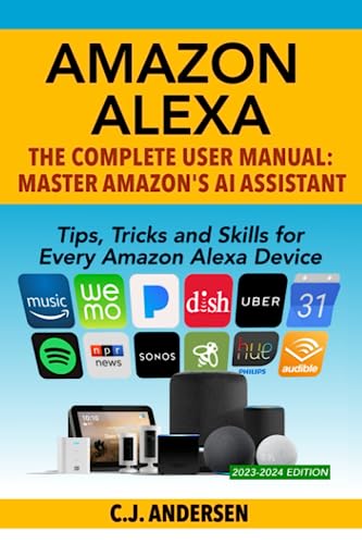 Amazon Alexa: The Complete User Manual - Tips, Tricks & Skills for Every Amazon Alexa Device (Alexa Amazon Echo)