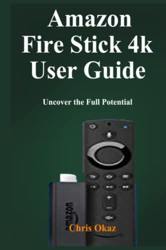 Amazon Fire Stick 4k User Guide: Uncover the Full Potential
