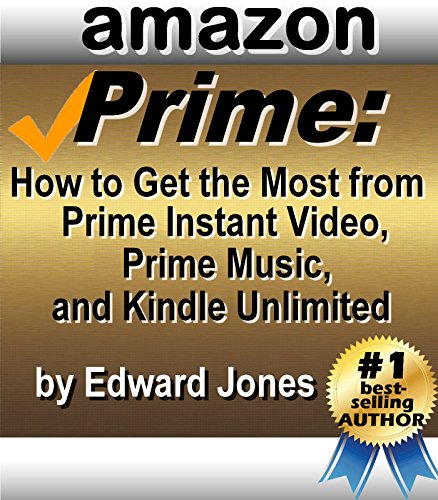 Amazon Prime: How to Get the Most from Prime Instant Video, Prime Music, and Kindle Unlimited