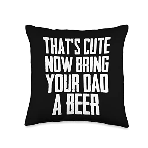 Beer Gadgets and Gifts Funny That's Cute Now Bring Your Dad A Beer Throw Pillow, 16x16, Multicolor