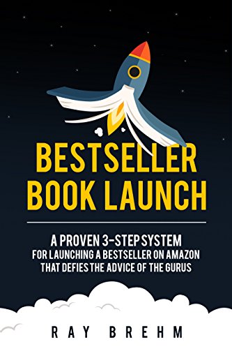 Bestseller Book Launch: A Proven 3-Step System For Launching a Bestseller on Amazon
