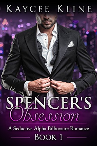 Billionaire Romance: Spencer's Obsession (A Seductive Alpha Billionaire Romance Book 1)