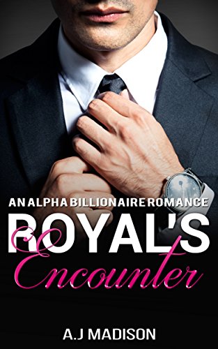 Billionaire Romance: The Royal's Encounter (An Alpha Billionaire Romance Book 1)