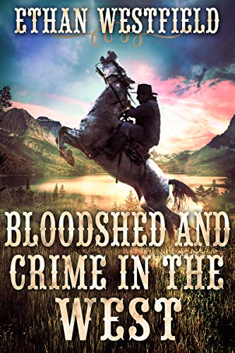 Bloodshed and Crime in the West: An Engrossing Historical Western Adventure