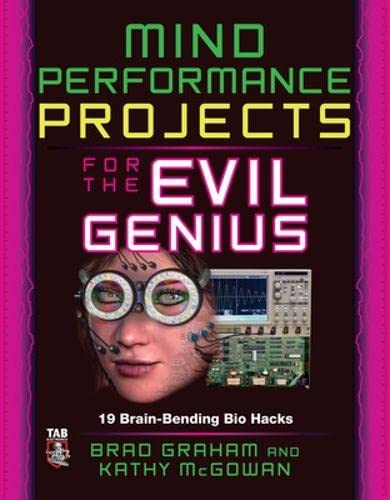 Brain-Bending Bio Hacks: Mind Performance Projects for the Evil Genius