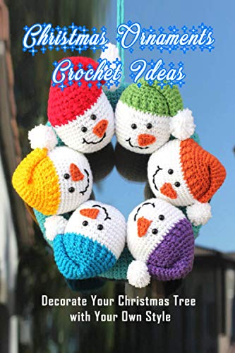 Christmas Ornaments Crochet Ideas: Decorate Your Christmas Tree with Your Own Style: Gift for Christmas
