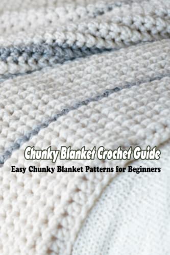 Chunky Blanket Crochet Guide: Easy Chunky Blanket Patterns for Beginners: Chunky Blanket Crochet Ideas