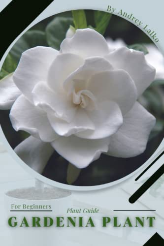 Comprehensive Guide to Gardenia Plants