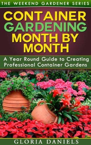 Container Gardening Month by Month: Tips and Ideas for a Professional Container Garden