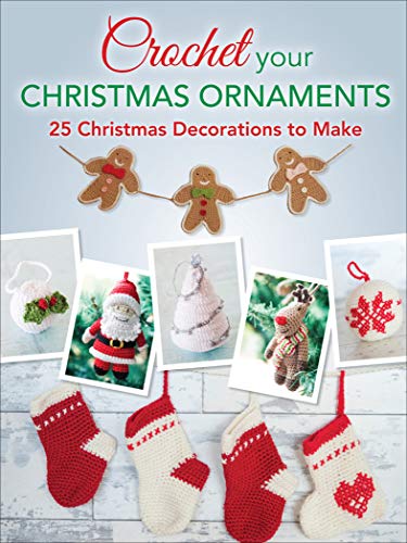 Crochet Christmas Ornaments: 25 Festive Decorations to Make
