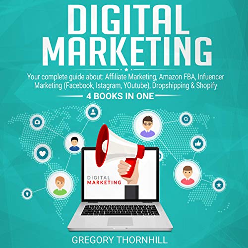 Digital Marketing: The Ultimate Guide to Affiliate Marketing, Amazon FBA, Influencer Marketing, Dropshipping & Shopify