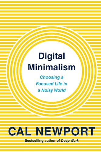 Digital Minimalism: Focused Life in Noisy World