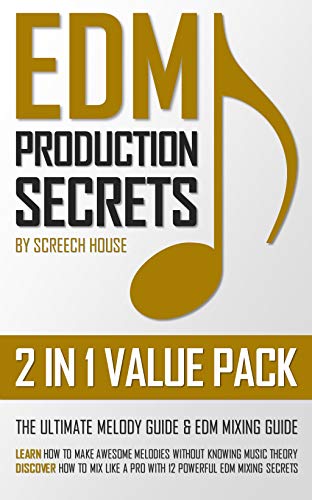 EDM PRODUCTION SECRETS Value Pack: Melody & Mixing Guide