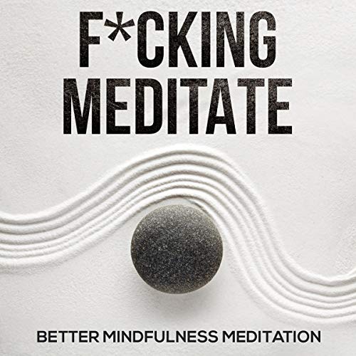F*cking Meditate: Quick and Convenient Guided Meditations for Busy Individuals