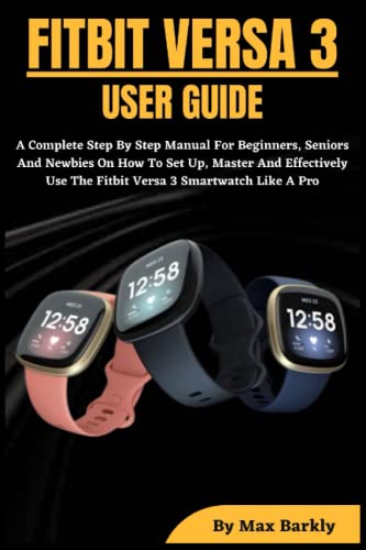 Fitbit Versa 3 User Guide: A Complete Manual for Beginners on How to Use Fitbit Versa 3