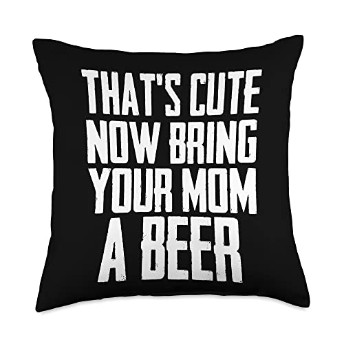 Funny Mommy, That's Cute Now Bring Your Mom A Beer Throw Pillow