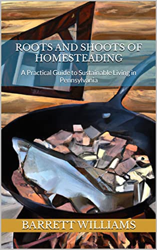 Homesteading Guide: Sustainable Living in Pennsylvania (Roots and Shoots)