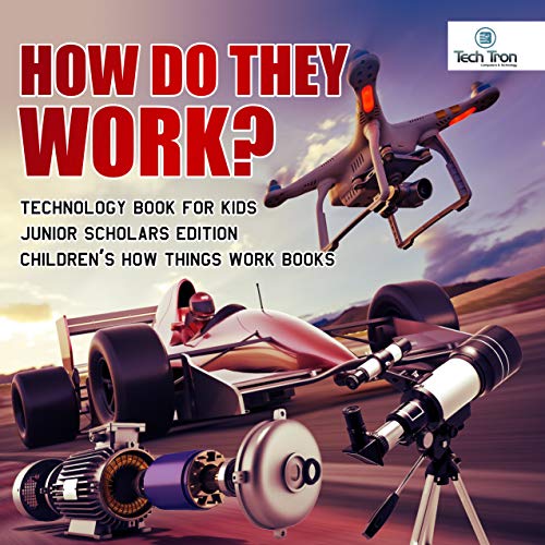 How Do They Work? Telescopes, Electric Motors, Drones and Race Cars | Technology Book for Kids Junior Scholars Edition | Children's How Things Work Books