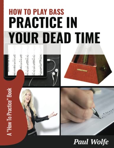 How To Play Bass: Practice In Your Dead Time