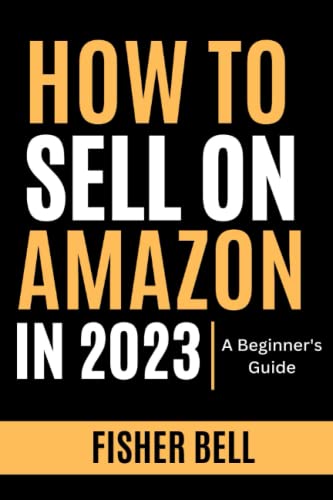 How To Sell on Amazon in 2023: A Beginner’s Guide (AMAZON FBA STEP BY STEP (2023))