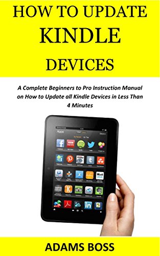 HOW TO UPDATE KINDLE DEVICES: A Complete Beginners to Pro Instruction Manual on How to Update all Kindle Devices in Less Than 4 Minutes