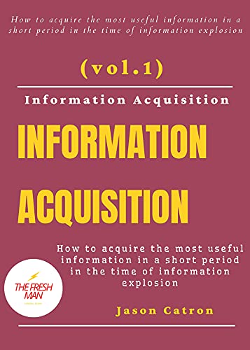 Information Acquisition (vol.1) : How to acquire the most useful information in a short period in the time of information explosion (FRESH MAN)