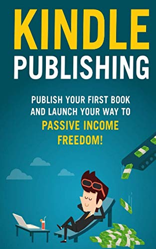 Kindle Publishing: Publish Your Way to Passive Income Freedom