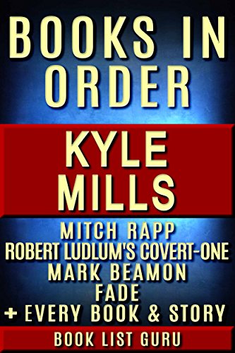 Kyle Mills Books in Order: Mitch Rapp series (inc Mitch Rapp new books), Covert-One series, Mark Beamon series, Fade series, all standalone novels, and ... Mills biography. (Series Order Book 63)