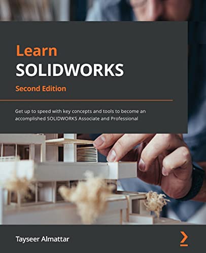 Learn SOLIDWORKS: Comprehensive Guide to Becoming a Skilled SOLIDWORKS Associate and Professional, 2nd Edition