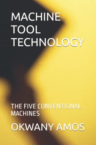 MACHINE TOOL TECHNOLOGY: THE FIVE CONVENTIONAL MACHINES