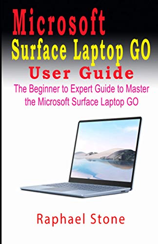 MICROSOFT SURFACE LAPTOP GO USER GUIDE: Master Your Device