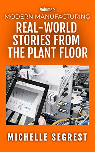 Modern Manufacturing (Volume 2): Real-World Stories from the Plant Floor (Modern Manufacturing Case Studies)