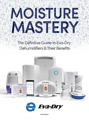 Moisture Mastery: Dive Into Eva-Dry Dehumidifiers &amp; Their Benefits