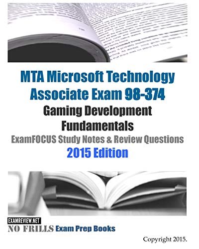 MTA Microsoft Technology Associate Exam 98-374 Gaming Development Fundamentals ExamFOCUS Study Notes & Review Questions 2015 Edition