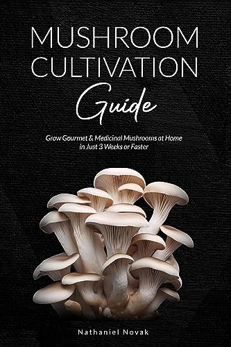 Mushroom Cultivation Guide: Grow Gourmet and Medicinal Mushrooms at Home in Just 3 Weeks or Faster + DIY projects