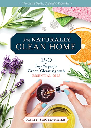 Naturally Clean Home: 150 Nontoxic Cleaning Recipes with Essential Oils