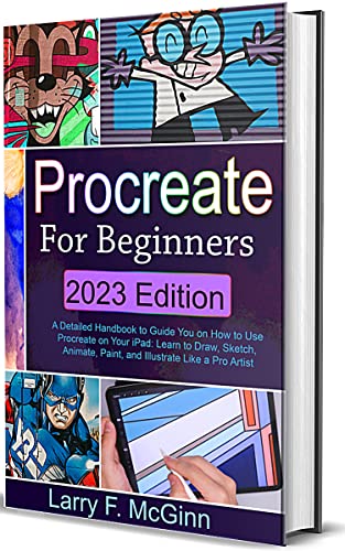 Procreate For Beginners: A Detailed Handbook to Guide You on How to Use Procreate on Your iPad