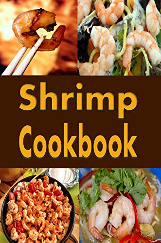 Shrimp Cookbook: Easy Shrimp Recipes Including Shrimp Salad, BBQ Shrimp, Grilled Shrimp and Many More