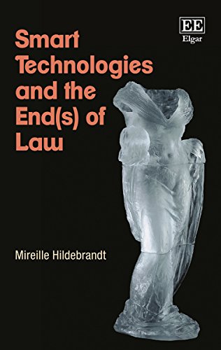 Smart Technologies and the End(s) of Law: Novel Entanglements of Law and Technology