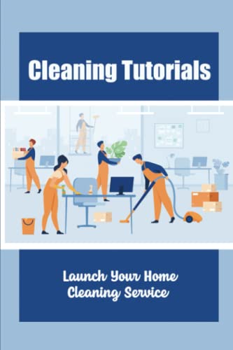 Start Your Home Cleaning Service with Cleaning Tutorials