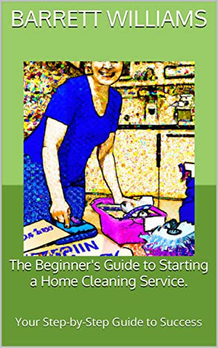 Starting a Home Cleaning Service: Step-by-Step Guide to Success