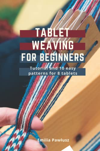 Tablet Weaving For Beginners: Introduction and 10 easy patterns for 8 tablets